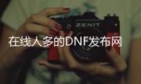 在线人多的DNF发布网