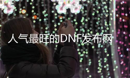 人气最旺的DNF发布网86