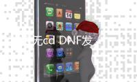 70版无cd DNF发布网（70版本单机DNF发布网）