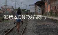 95版本DNF发布网与勇士私服（95版本DNF发布网搬砖最赚钱地图）