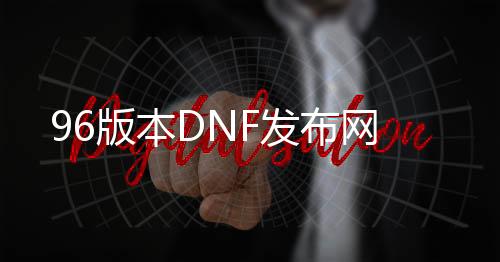 96版本DNF发布网