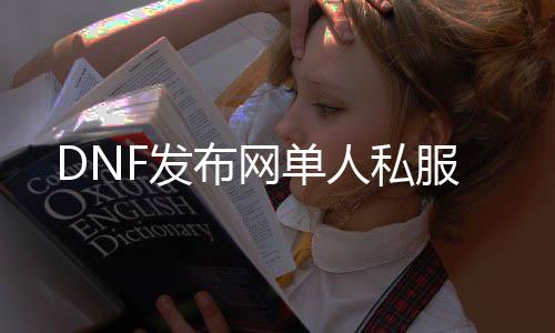 DNF发布网单人私服