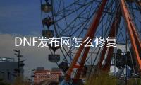 DNF发布网怎么修复