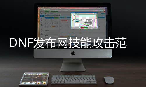 DNF发布网技能攻击范围（dnf技能攻击力是怎么算的）