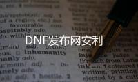 DNF发布网安利