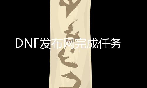 DNF发布网完成任务