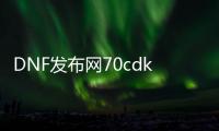 DNF发布网70cdk免费