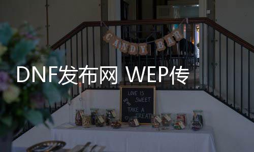 DNF发布网 WEP传奇私服封包教程（DNF发布网传奇装备哪里爆）