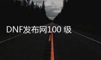 DNF发布网100 级私服直播