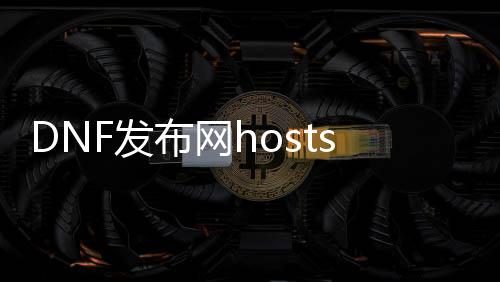 DNF发布网hosts秒杀文件